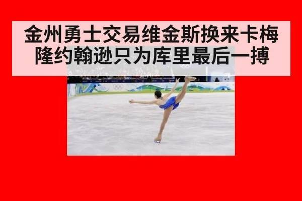 金州勇士交易维金斯换来卡梅隆约翰逊只为库里最后一搏