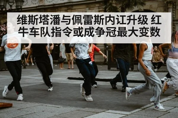 维斯塔潘与佩雷斯内讧升级 红牛车队指令或成争冠最大变数